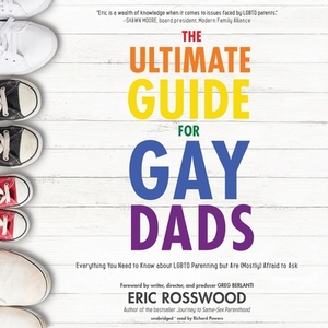 The Ultimate Guide for Gay Dads: Everything You Need to Know about Lgbtq Parenting But Are (Mostly) Afraid to Ask by Eric Rosswood