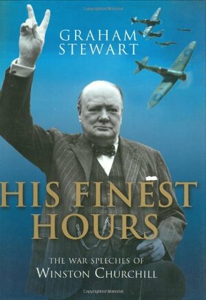 His Finest Hours: Great War Speeches of Winston Churchill by Graham Stewart