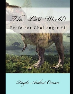 The Lost World (Professor Challenger #1): Annotated and Illustrated by Arthur Conan Doyle