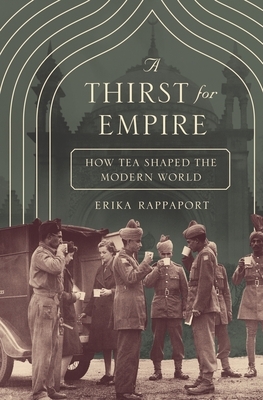 A Thirst for Empire: How Tea Shaped the Modern World by Erika Rappaport