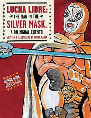 Lucha Libre: The Man in the Silver Mask: A Bilingual Cuento by Luis Humberto Crosthwaite, Xavier Garza