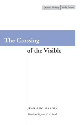 The Crossing of the Visible by Jean-Luc Marion