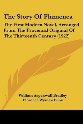 The Story of Flamenca: The First Modern Novel, Arranged from the Provencal Original of the Thirteenth Century (1922) by William Aspenwall Bradley, Florence Wyman Ivins