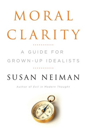 Moral Clarity: A Guide for Grown-up Idealists by Susan Neiman