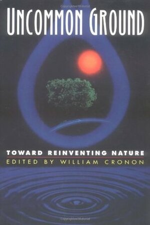 Uncommon Ground: Toward Reinventing Nature by William Cronon