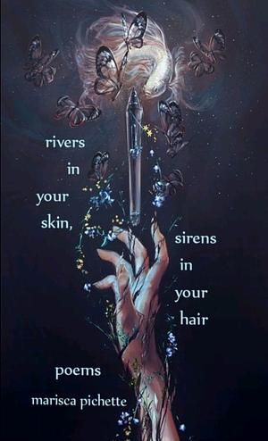 Rivers In Your Skin, Sirens In Your Hair by Marisca Pichette