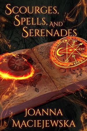 Scourges, Spells, and Serenades by Joanna Maciejewska