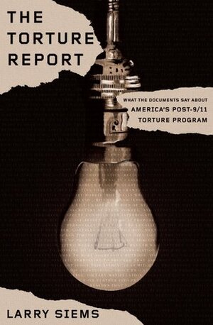 The Torture Report: What the Documents Say about America's Post-9/11 Torture Program by Larry Siems