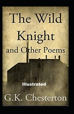 The Wild Knight and Other Poems Annotated by G.K. Chesterton