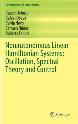 Nonautonomous Linear Hamiltonian Systems: Oscillation, Spectral Theory and Control by Rafael Obaya, Russell Johnson, Sylvia Novo