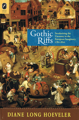 Gothic Riffs: Secularizing the Uncanny in the European Imaginary, 1780-1820 by Diane Hoeveler