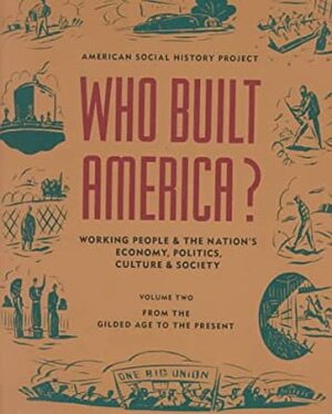 Who Built America?: Working People and the Nation's Economy, Politics, Culture and Society, Volume Two, From the Gilded Age to the Present (Who Built America?) by Nelson Lichtenstein, American Social History Project