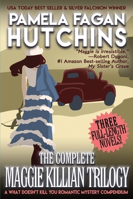 The Complete Maggie Killian Trilogy: A Three-Novel Romantic Mystery Compendium From the What Doesn't Kill You Series by Pamela Fagan Hutchins