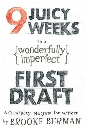 9 Juicy Weeks to a Wonderfully Imperfect First Draft: A Creativity Program for Writers by Brooke Berman