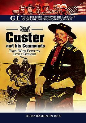 Custer and His Commands: From West Point to Little Bighorn by Kurt Hamilton, John P. Langellier