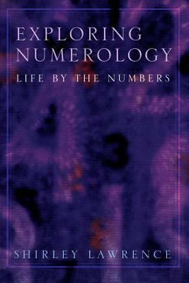 Exploring Numerology: Life by the Numbers by Shirley Lawrence