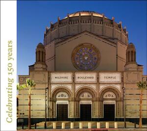 Wilshire Boulevard Temple: Our History as Part of the Fabric of Los Angeles by Tom Teicholz