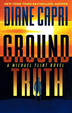 Ground Truth: A Michael Flint Novel by Diane Capri, Diane Capri