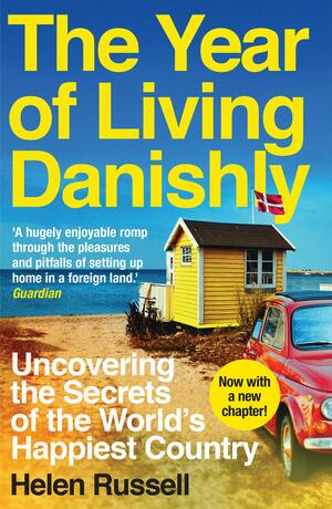 The Year of Living Danishly: My Twelve Months Unearthing the Secrets of the World's Happiest Country by Helen Russell