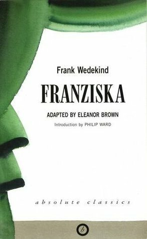 Franziska by Eleanor Brown, Frank Wedekind, Philip Ward