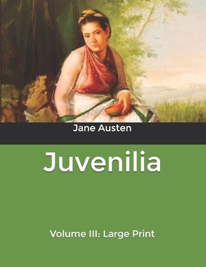 Juvenilia: Volume III: Large Print by Jane Austen