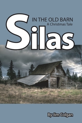 Silas in the Old Barn: A Christmas Tale by James Colgan