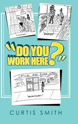 Do You Work Here? by Curtis Smith
