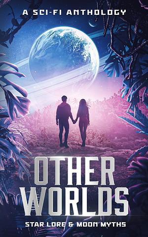 Other Worlds: A Sci-Fi Anthology by Ben Logsdon, Erica Rue, Amy Marie Ayres, R. Lynn Hanks, Amber Toro, Alana Faye Wilson, Calanthe Colt, Ilias Siametis