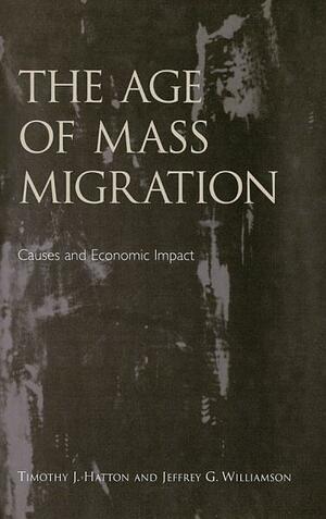 The Age of Mass Migration by Timothy J. Hatton