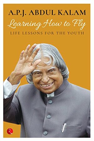 Learning How to Fly: Life Lessons for the Youth by A.P.J. Abdul Kalam