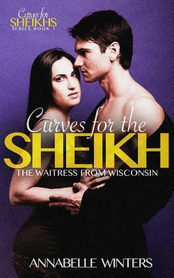 Curves for the Sheikh: A Royal Billionaire Romance Novel by Annabelle Winters