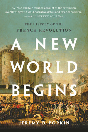 A New World Begins: The History of the French Revolution by Jeremy D. Popkin