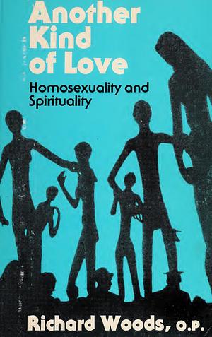 Another Kind of Love: Homosexuality and Spirituality by Richard J. Woods, O.P.