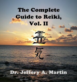 The Complete Guide to Reiki, Vol. II by Jeffery A. Martin