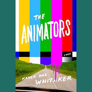 The Animators by Kayla Rae Whitaker