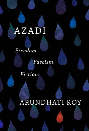 Azadi: Freedom. Fascism. Fiction. by Arundhati Roy