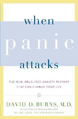 When Panic Attacks: The New, Drug-Free Anxiety Therapy That Can Change Your Life by David D. Burns