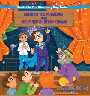 Sheldon the Magician and His Magical Berry Crown: Book 4 in the Blueberry Boy Series by Melissa Jones