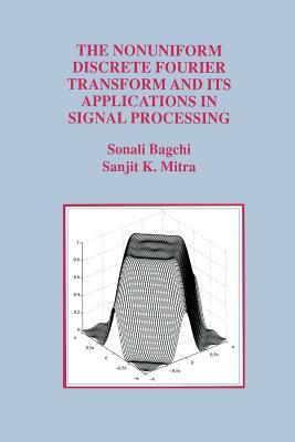 The Nonuniform Discrete Fourier Transform and Its Applications in Signal Processing by Sonali Bagchi, Sanjit K. Mitra