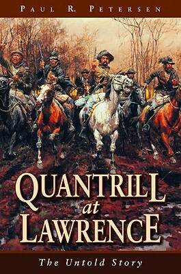 Quantrill at Lawrence: The Untold Story by Paul Petersen