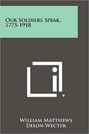 Our Soldiers Speak 1775-1918 by William Matthews, Dixon Wecter