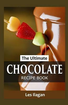 The Ultimate Chocolate Recipe Book by Les Ilagan