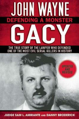 John Wayne Gacy: Defending a Monster: The True Story of the Lawyer Who Defended One of the Most Evil Serial Killers in History by Danny Broderick, Sam L. Amirante