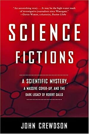 Science Fictions: A Scientific Mystery, a Massive Cover-Up, and the Dark Legacy of Robert Gallo by John Crewdson