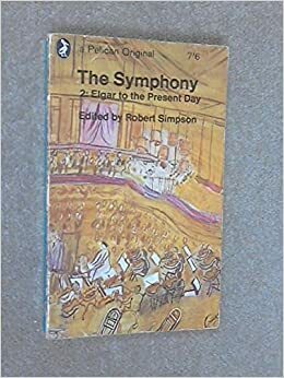 The Symphony: Volume 2: Elgar to the Present Day by Robert Simpson