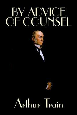 By Advice of Counsel by Arthur Train, Fiction, Legal by Arthur Train