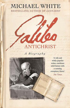Galileo Antichrist: A Biography by Michael White