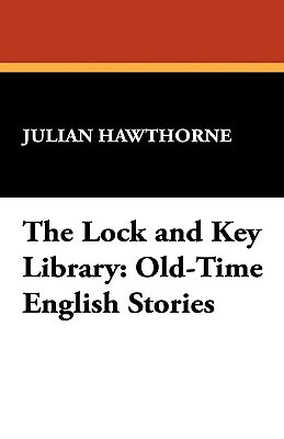The Lock and Key Library: Old-Time English Stories by Julian Hawthorne