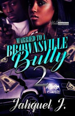 Married to a Brownsville Bully 2 by Jahquel J.