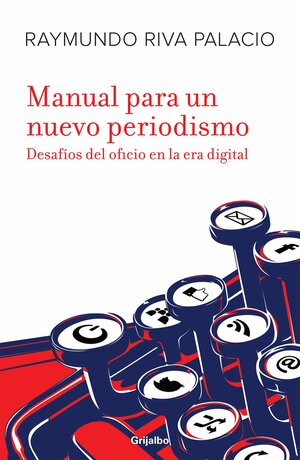 Manual para un nuevo periodismo / Manual for a new journalism: Desafios del oficio en la era digital / the Challenges of the Trade in the Digital Age by Raymundo Riva Palacio